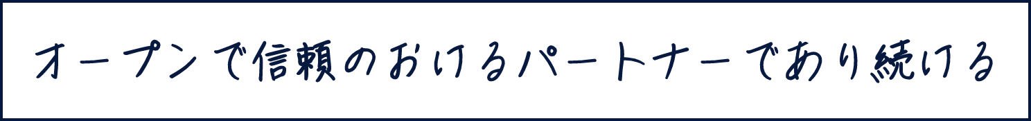 オープンで信頼のおけるパートナーであり続ける